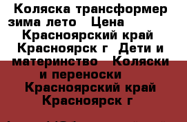 Коляска трансформер зима-лето › Цена ­ 8 000 - Красноярский край, Красноярск г. Дети и материнство » Коляски и переноски   . Красноярский край,Красноярск г.